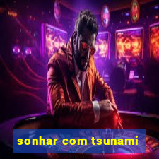 sonhar com tsunami